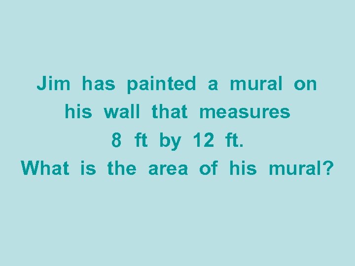 Jim has painted a mural on his wall that measures 8 ft by 12