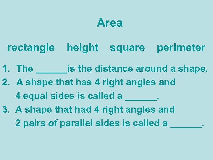 Area rectangle height square perimeter 1. The ______is the distance around a shape. 2.