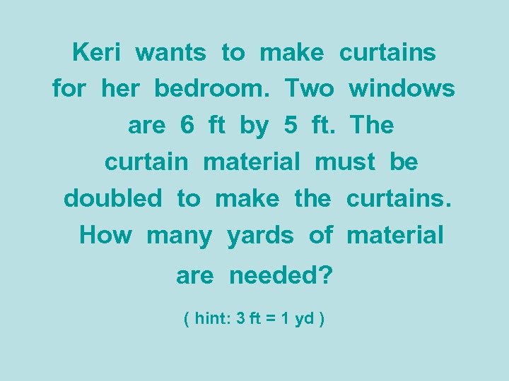 Keri wants to make curtains for her bedroom. Two windows are 6 ft by