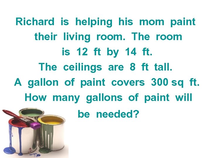 Richard is helping his mom paint their living room. The room is 12 ft