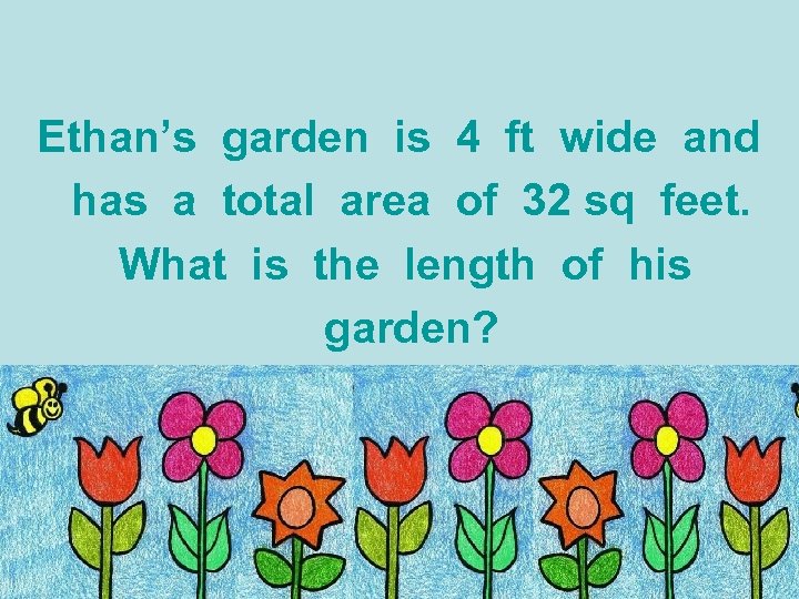 Ethan’s garden is 4 ft wide and has a total area of 32 sq