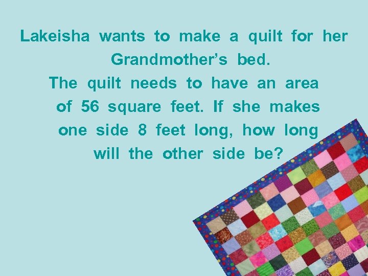 Lakeisha wants to make a quilt for her Grandmother’s bed. The quilt needs to