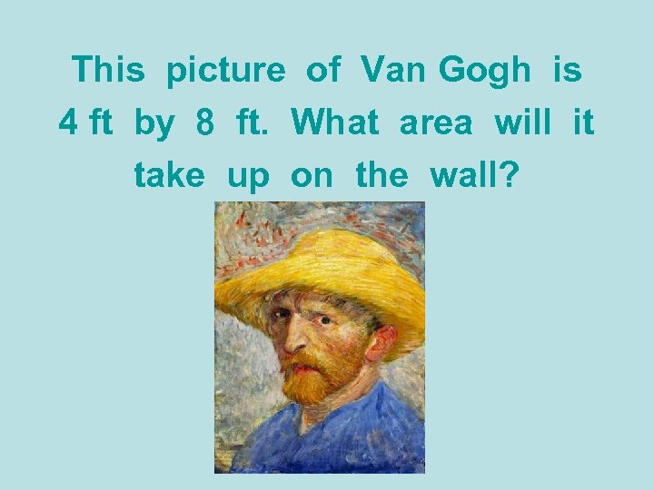 This picture of Van Gogh is 4 ft by 8 ft. What area will