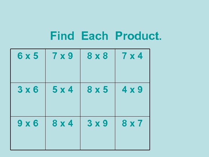 Find Each Product. 6 x 5 7 x 9 8 x 8 7 x