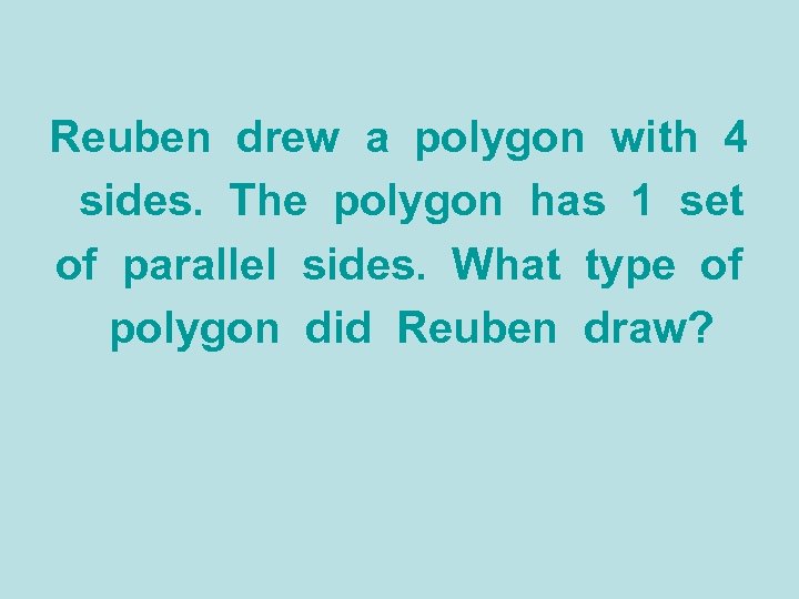 Reuben drew a polygon with 4 sides. The polygon has 1 set of parallel