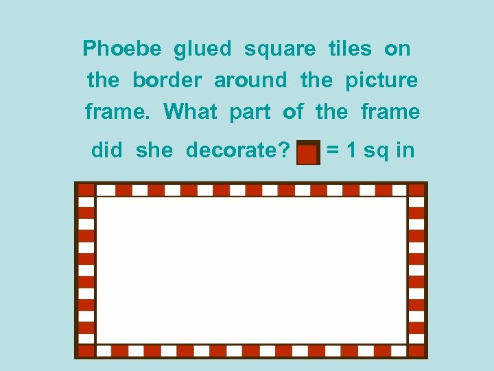 Phoebe glued square tiles on the border around the picture frame. What part of