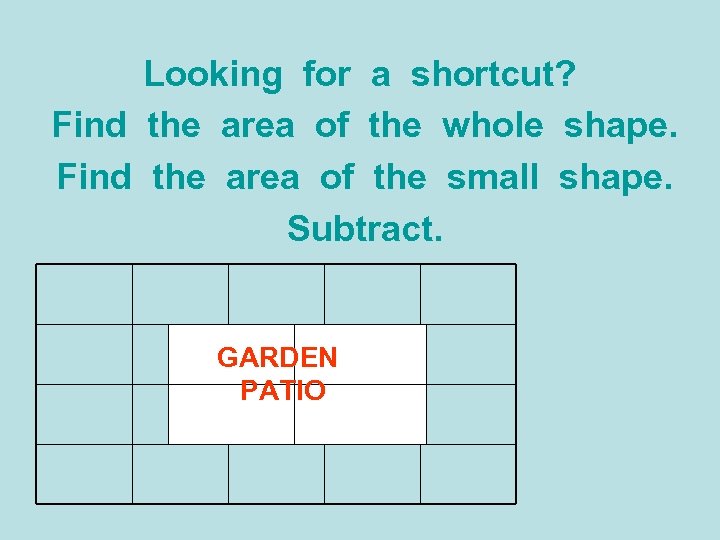 Looking for a shortcut? Find the area of the whole shape. Find the area