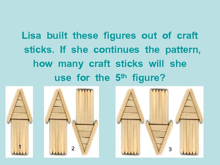 Lisa built these figures out of craft sticks. If she continues the pattern, how