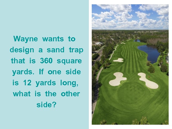 Wayne wants to design a sand trap that is 360 square yards. If one