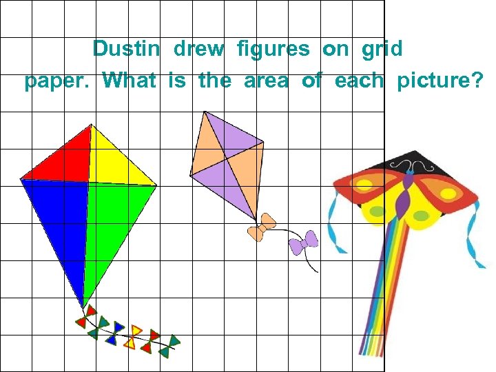 Dustin drew figures on grid paper. What is the area of each picture? 