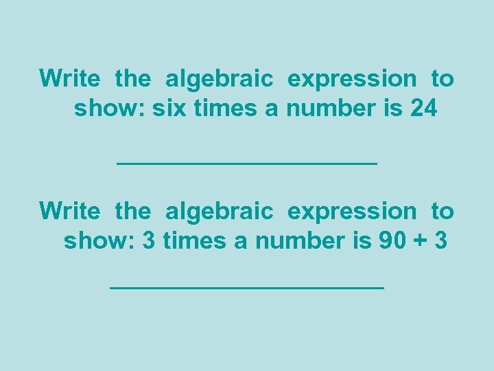 Write the algebraic expression to show: six times a number is 24 __________ Write