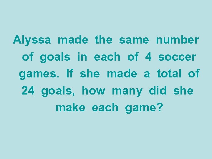 Alyssa made the same number of goals in each of 4 soccer games. If