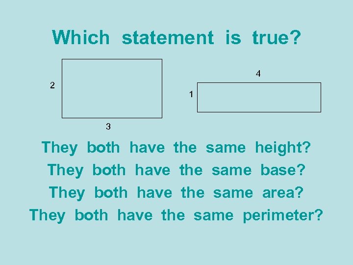 Which statement is true? 4 2 1 3 They both have the same height?