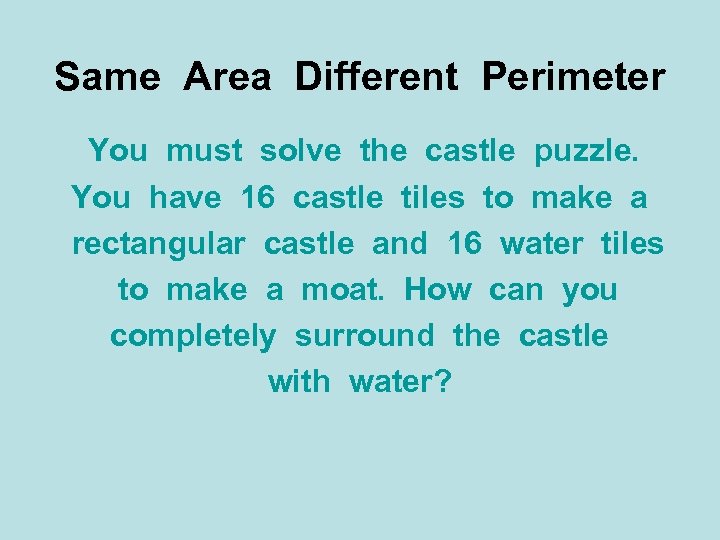 Same Area Different Perimeter You must solve the castle puzzle. You have 16 castle