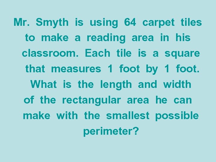 Mr. Smyth is using 64 carpet tiles to make a reading area in his