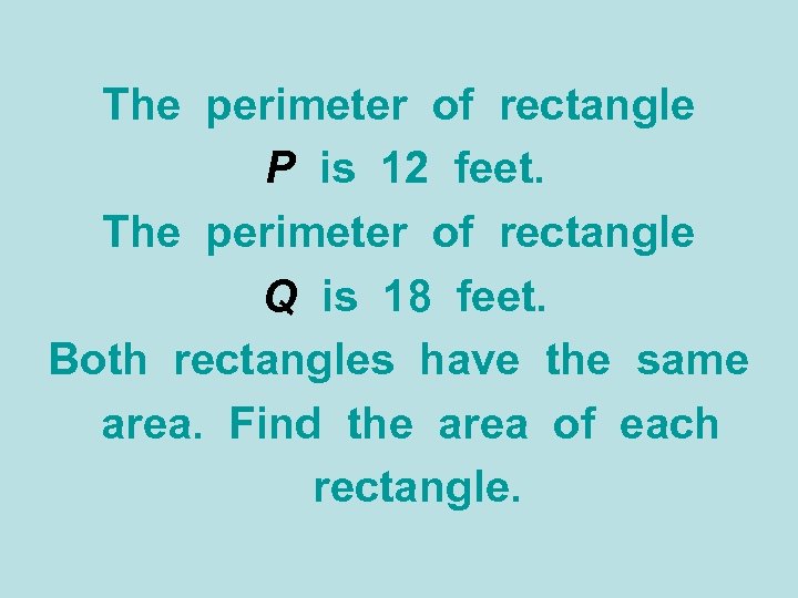 The perimeter of rectangle P is 12 feet. The perimeter of rectangle Q is