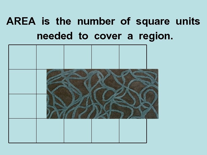 AREA is the number of square units needed to cover a region. 