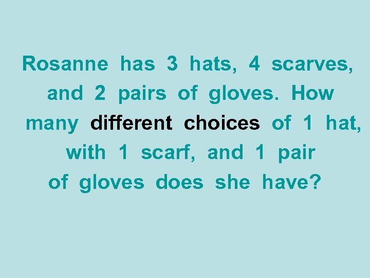 Rosanne has 3 hats, 4 scarves, and 2 pairs of gloves. How many different