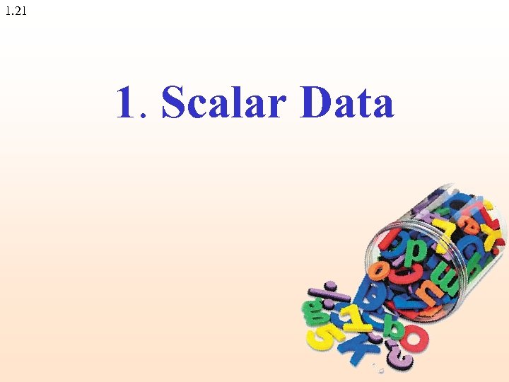 1. 21 1. Scalar Data 