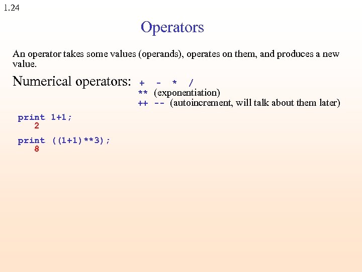 1. 24 Operators An operator takes some values (operands), operates on them, and produces