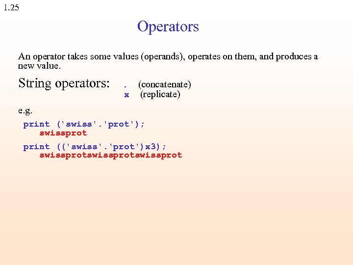 1. 25 Operators An operator takes some values (operands), operates on them, and produces