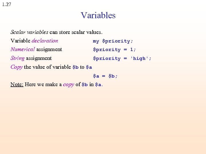 1. 27 Variables Scalar variables can store scalar values. Variable declaration my $priority; Numerical