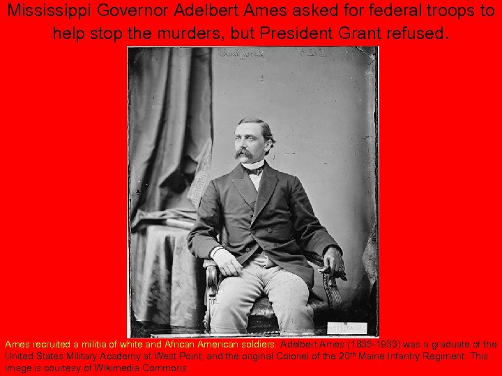 Mississippi Governor Adelbert Ames asked for federal troops to help stop the murders, but