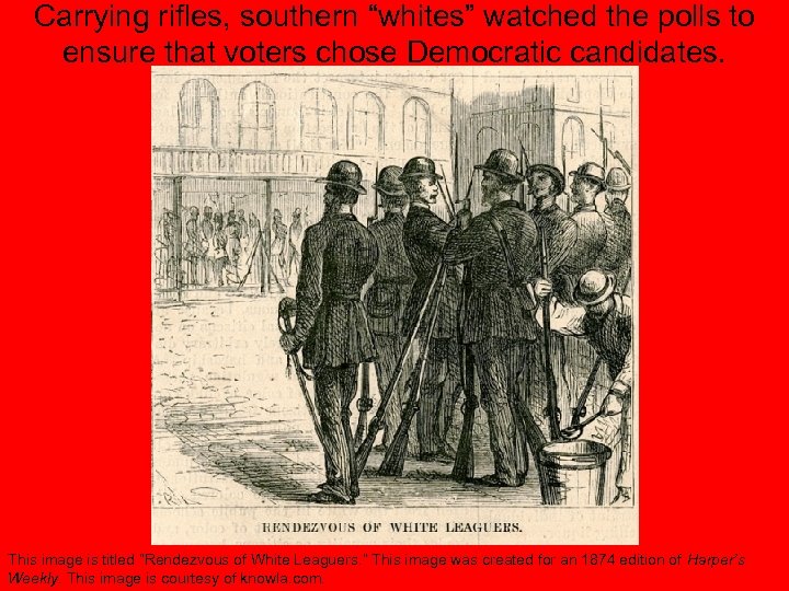 Carrying rifles, southern “whites” watched the polls to ensure that voters chose Democratic candidates.