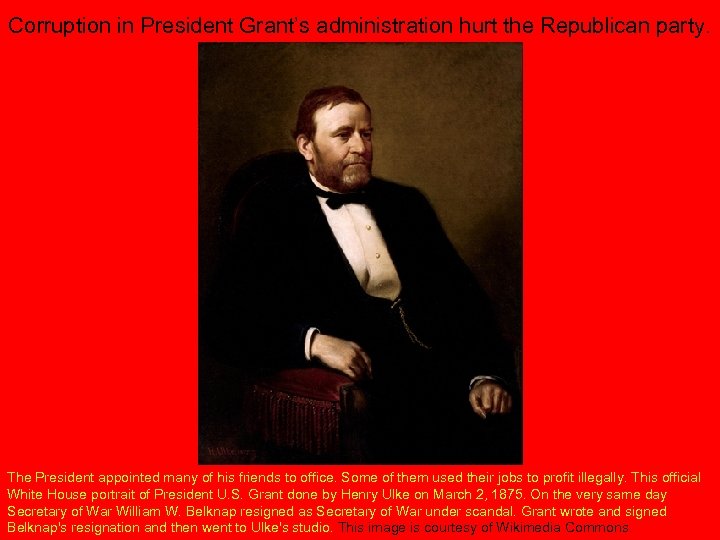 Corruption in President Grant’s administration hurt the Republican party. The President appointed many of
