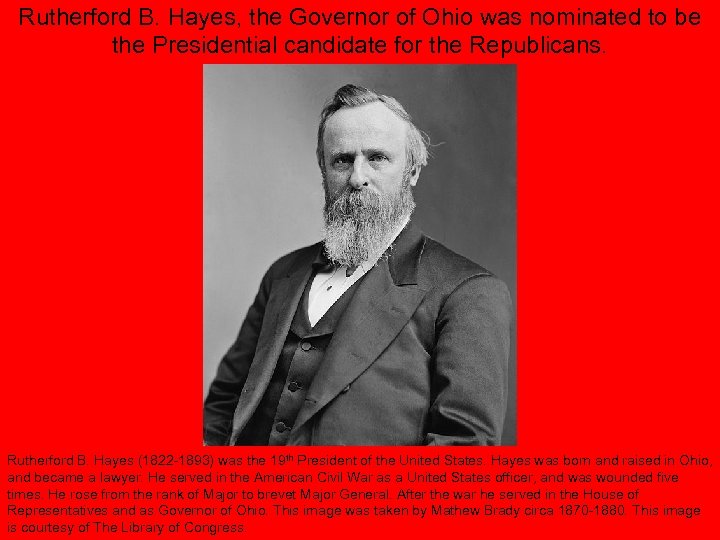 Rutherford B. Hayes, the Governor of Ohio was nominated to be the Presidential candidate