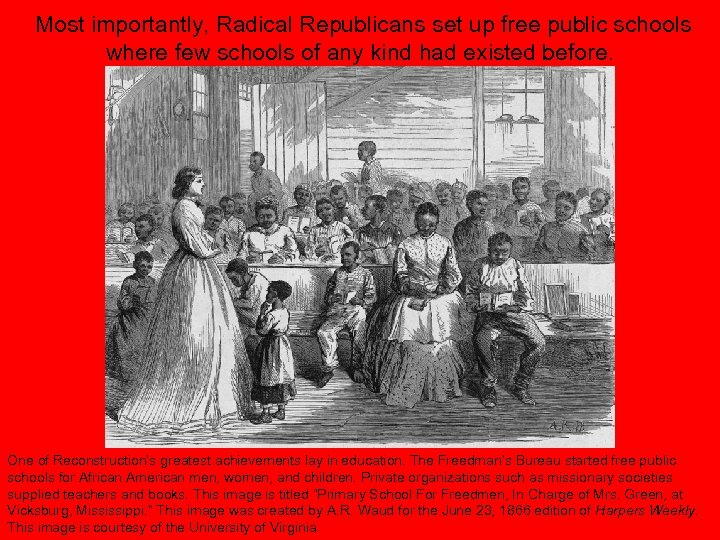 Most importantly, Radical Republicans set up free public schools where few schools of any