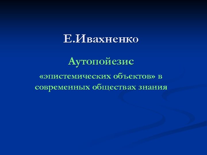 Е. Ивахненко Аутопойезис «эпистемических объектов» в современных обществах знания 