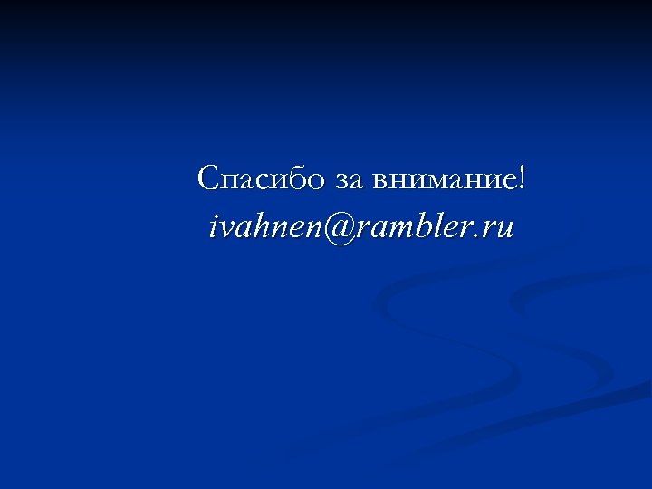 Спасибо за внимание! ivahnen@rambler. ru 