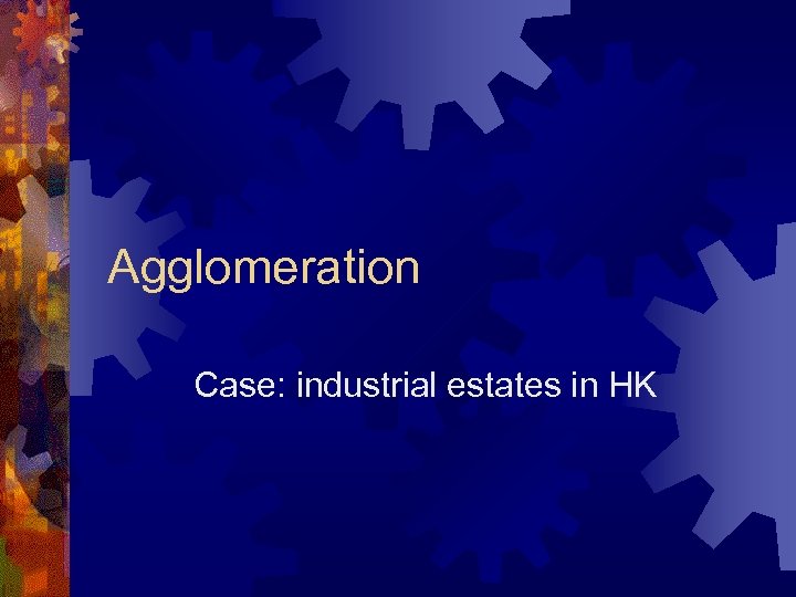 Agglomeration Case: industrial estates in HK 