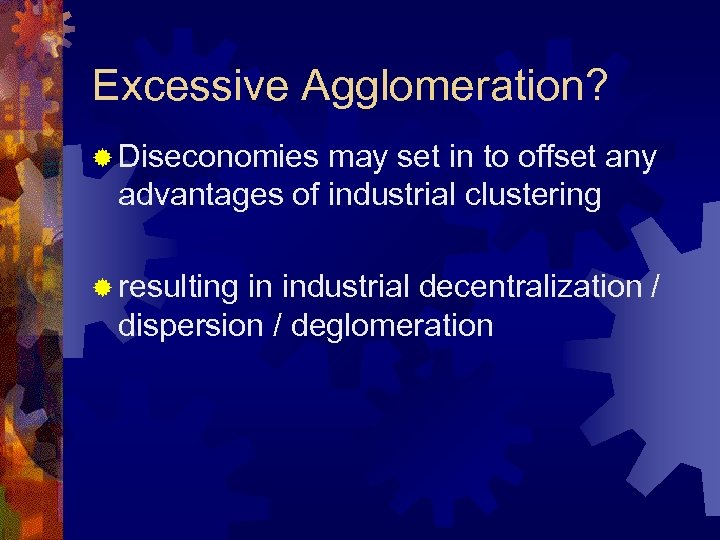 Excessive Agglomeration? ® Diseconomies may set in to offset any advantages of industrial clustering