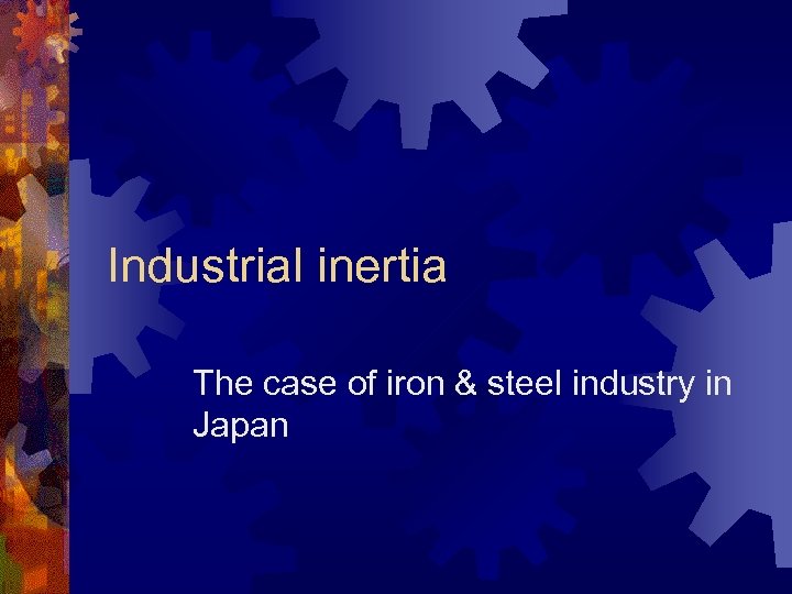 Industrial inertia The case of iron & steel industry in Japan 