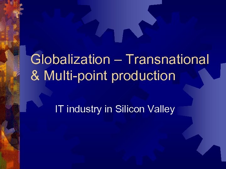 Globalization – Transnational & Multi-point production IT industry in Silicon Valley 