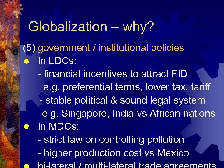 Globalization – why? (5) government / institutional policies ® In LDCs: - financial incentives
