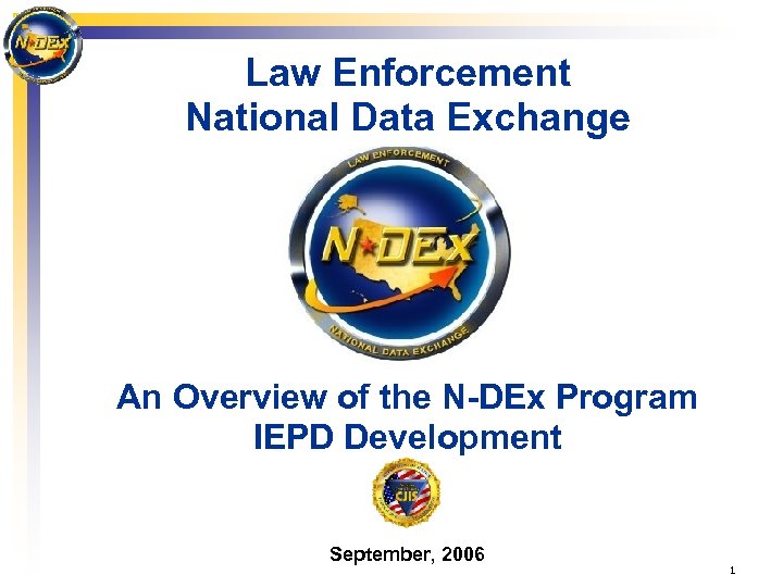 Law Enforcement National Data Exchange An Overview of the N-DEx Program IEPD Development September,