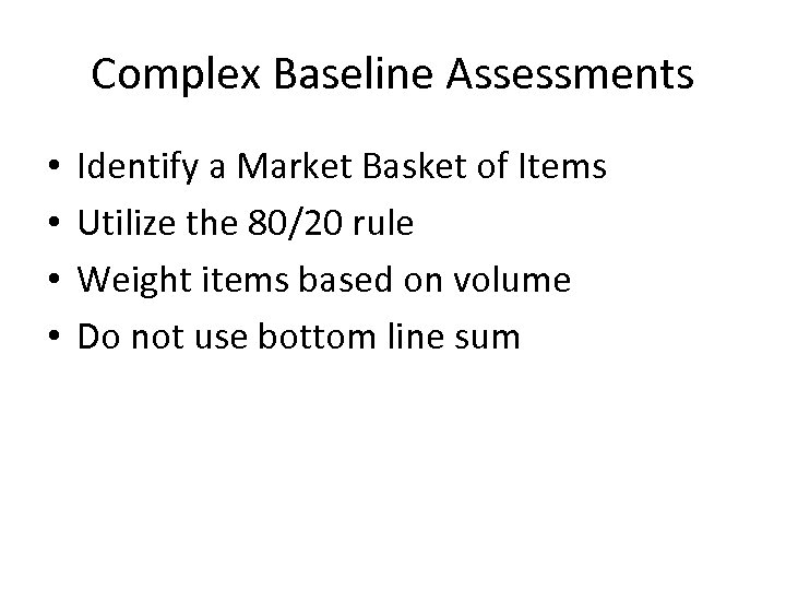 Complex Baseline Assessments • • Identify a Market Basket of Items Utilize the 80/20