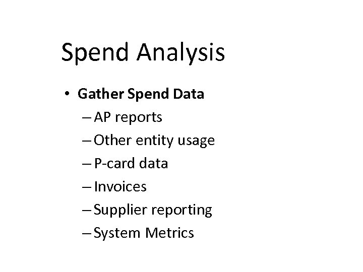 Spend Analysis • Gather Spend Data – AP reports – Other entity usage –