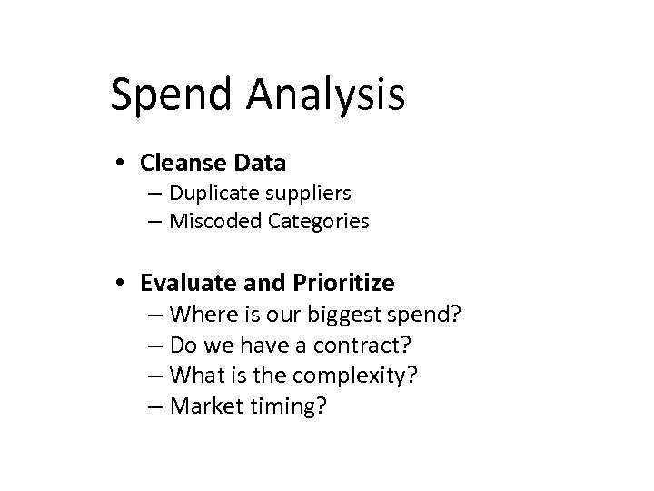 Spend Analysis • Cleanse Data – Duplicate suppliers – Miscoded Categories • Evaluate and