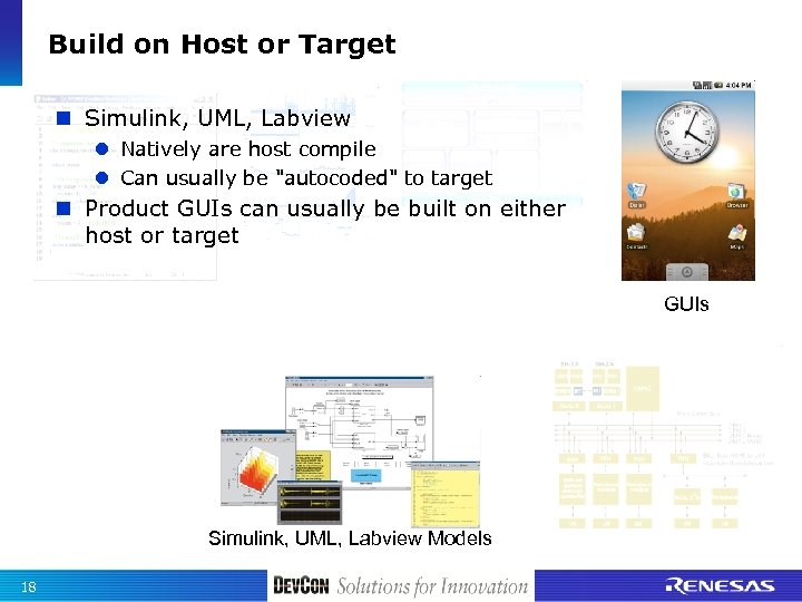 Build on Host or Target n Simulink, UML, Labview l Natively are host compile