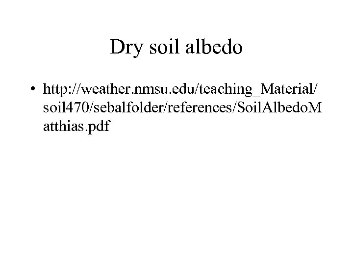 Dry soil albedo • http: //weather. nmsu. edu/teaching_Material/ soil 470/sebalfolder/references/Soil. Albedo. M atthias. pdf