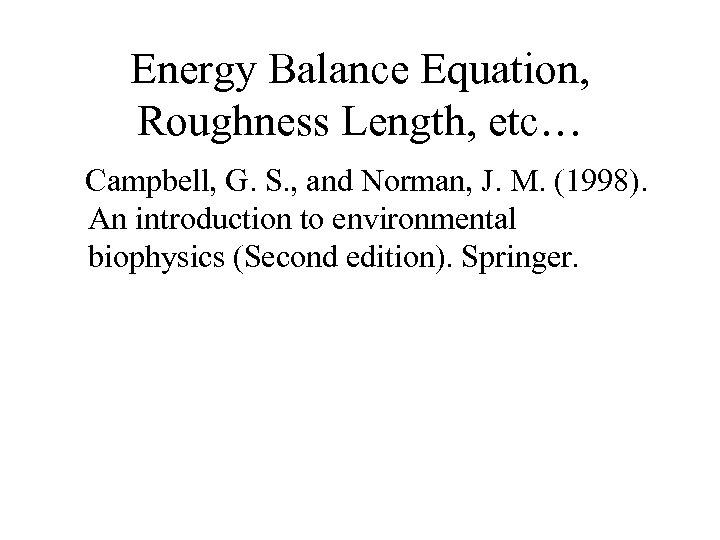 Energy Balance Equation, Roughness Length, etc… Campbell, G. S. , and Norman, J. M.