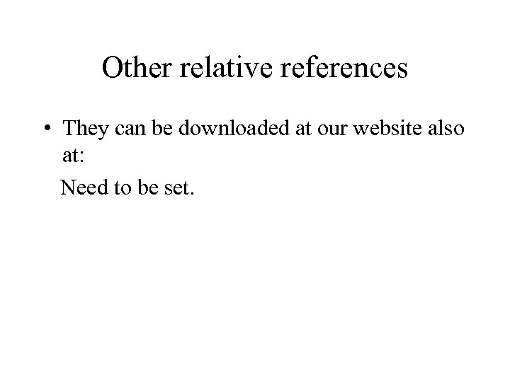 Other relative references • They can be downloaded at our website also at: Need