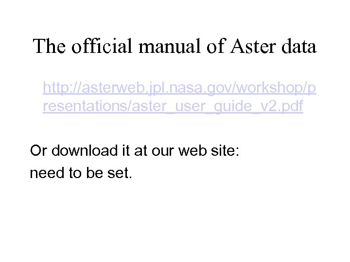 The official manual of Aster data http: //asterweb. jpl. nasa. gov/workshop/p resentations/aster_user_guide_v 2. pdf