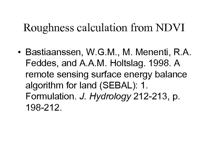 Roughness calculation from NDVI • Bastiaanssen, W. G. M. , M. Menenti, R. A.