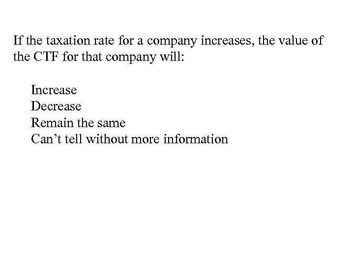 If the taxation rate for a company increases, the value of the CTF for