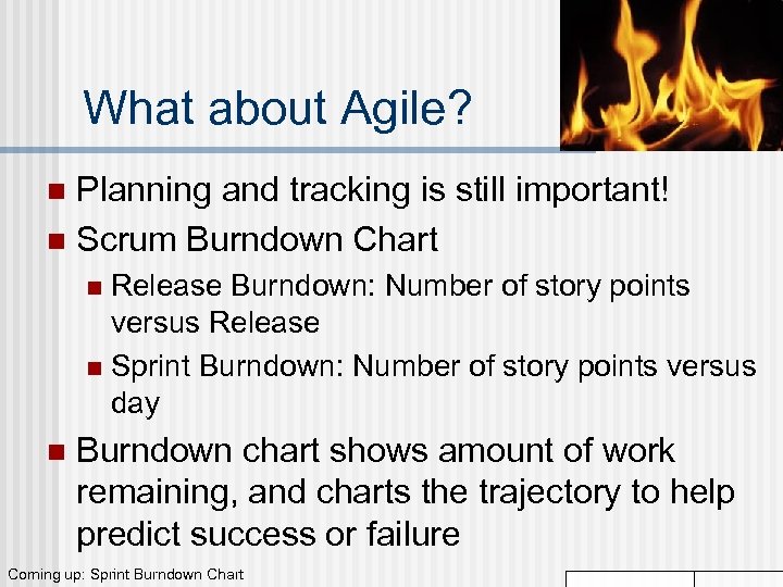 What about Agile? Planning and tracking is still important! n Scrum Burndown Chart n